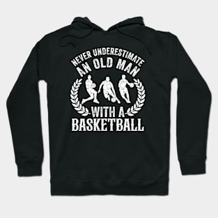 Never Underestimate An Old Man With A Basketball Hoodie